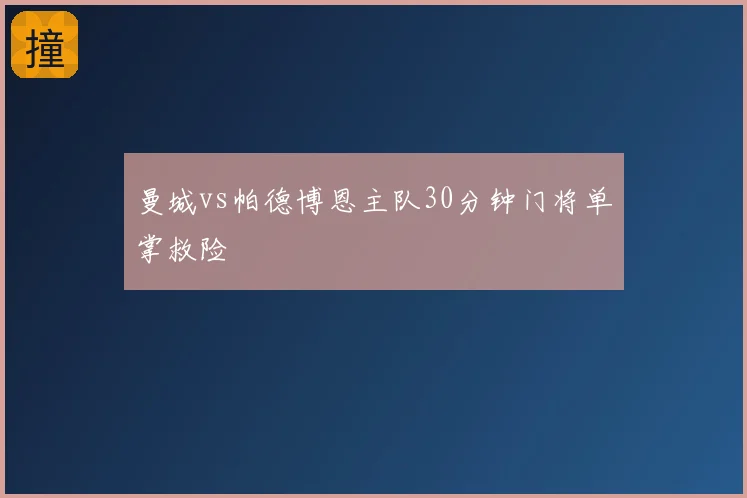 曼城vs帕德博恩主队30分钟门将单掌救险