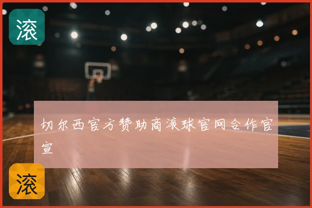 切尔西官方赞助商滚球官网合作官宣
