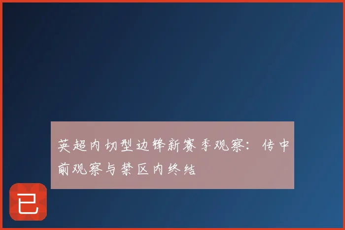英超内切型边锋新赛季观察:传中前观察与禁区内终结